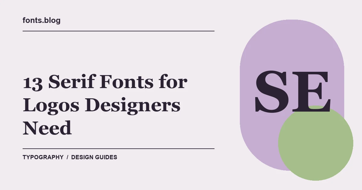 13 Serif Fonts for Logos Designers Need: A Practical Shortlist
